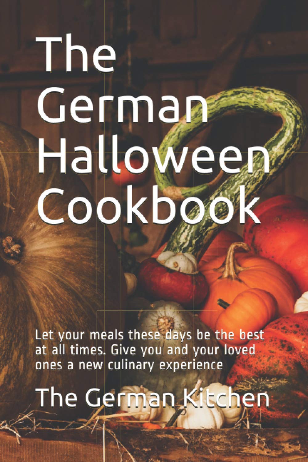 The German Halloween Cookbook: Let your meals these days be the best at all times. Give you and your loved ones a new culinary experience