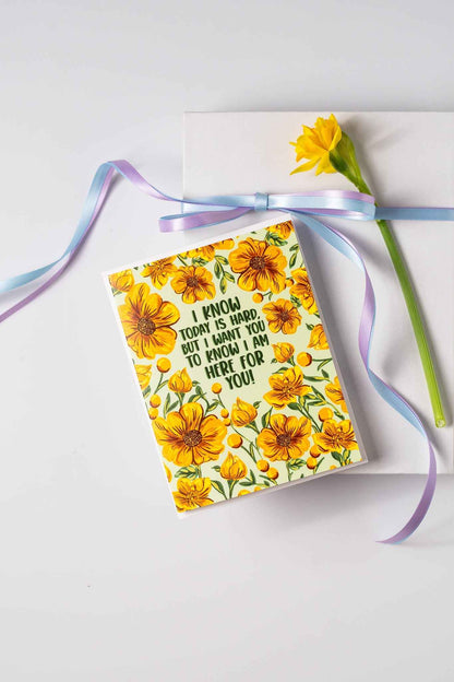 I Know Today Is Hard, But I Want You To Know I Am Here For You!- Greeting Card