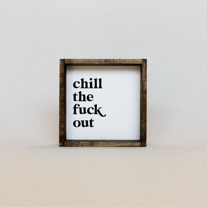 Chill the Fuck Out Mini Wood Sign