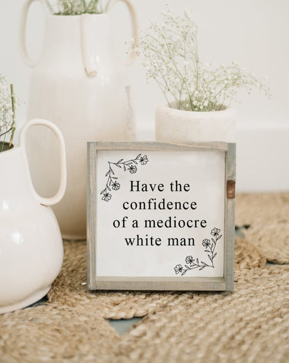 Have the Confidence of a Mediocre White Man - Funny Wood Sign - AURABAGS SHOP