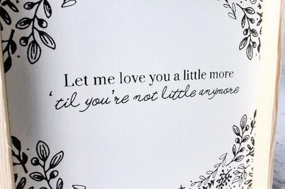 Let Me Love You A Little More, Till You're Not Little Anymore Wood Sign - AURABAGS SHOP