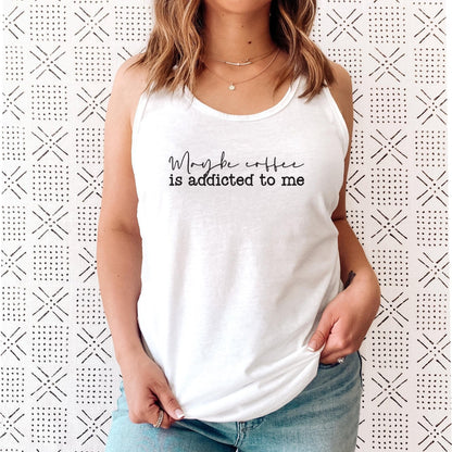 Maybe Coffee Is Addicted to Me Tank Top