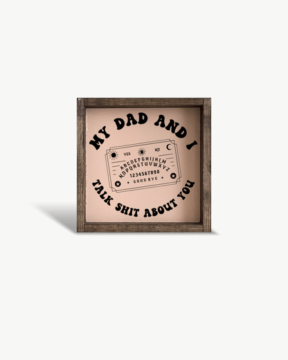 'My Dad and I Talk Sh*t About You' - Funny Dark Humor Wood Sign - AURABAGS SHOP