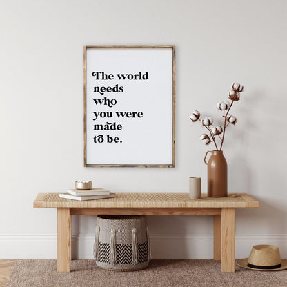 The World Needs Who You Were Made To Be Wood Sign