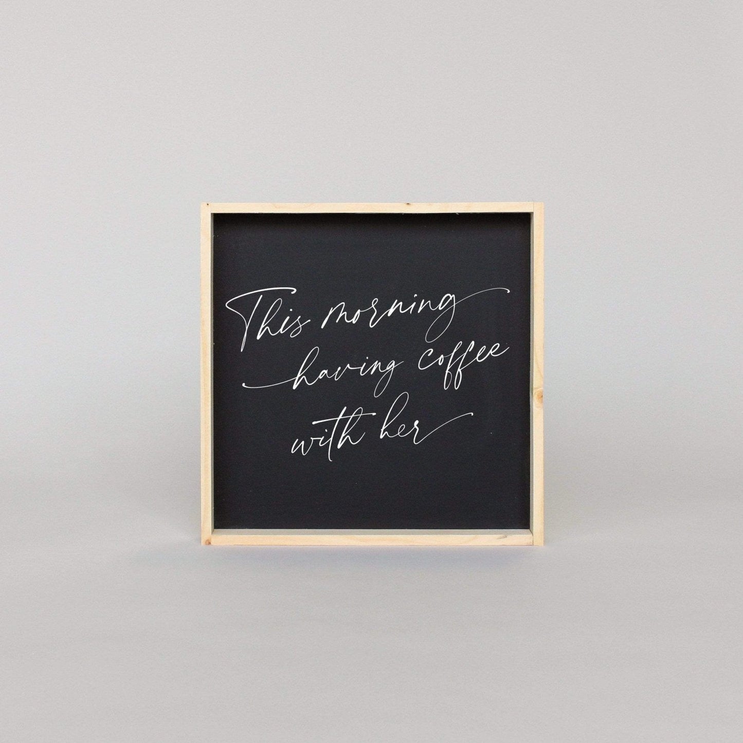 This Morning Having Coffee With Her Wood Sign