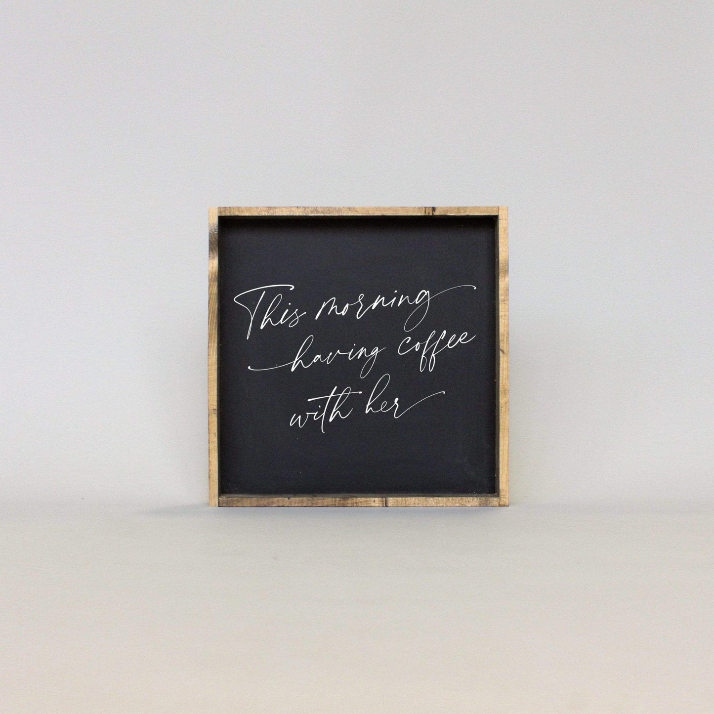 This Morning Having Coffee With Her Wood Sign