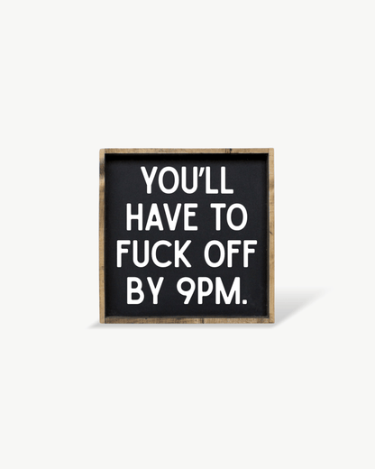 'You’ll Have to Fuck Off By 9PM' – Funny Wood Sign - AURABAGS SHOP